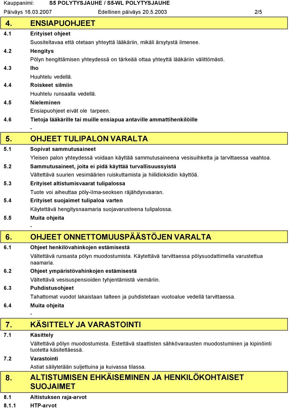 4 Roiskeet silmiin Huuhtelu runsaalla vedellä. 4.5 Nieleminen Ensiapuohjeet eivät ole tarpeen. 4.6 Tietoja lääkärille tai muille ensiapua antaville ammattihenkilöille 5. OHJEET TULIPALON VARALTA 5.