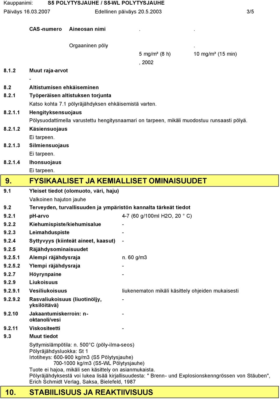 8.2.1.2 Käsiensuojaus 8.2.1.3 Silmiensuojaus 8.2.1.4 Ihonsuojaus 9. FYSIKAALISET JA KEMIALLISET OMINAISUUDET 9.1 Yleiset tiedot (olomuoto, väri, haju) Valkoinen hajuton jauhe 9.