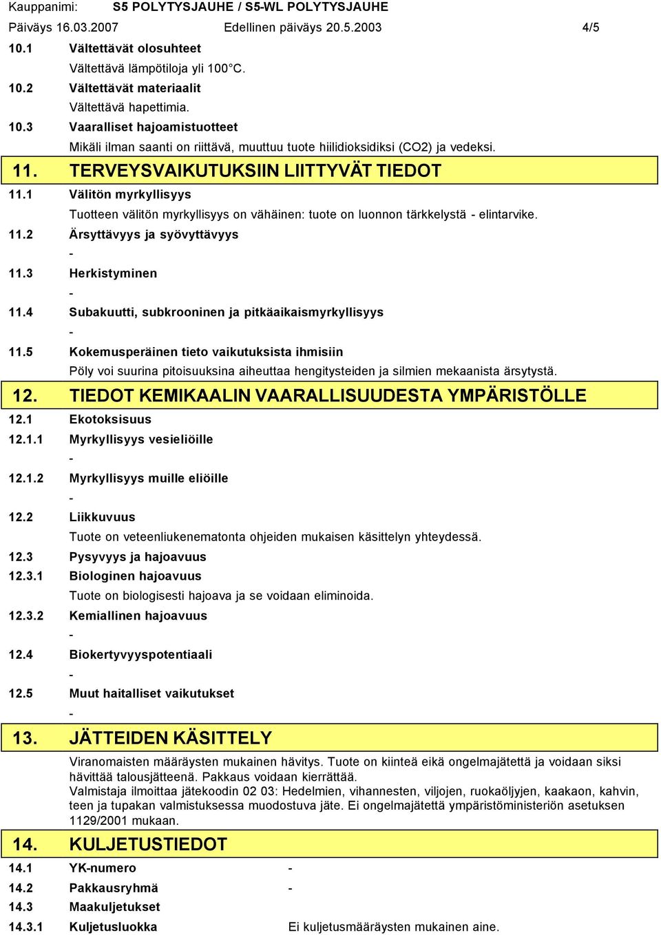 1 Välitön myrkyllisyys Tuotteen välitön myrkyllisyys on vähäinen: tuote on luonnon tärkkelystä elintarvike. 11.2 Ärsyttävyys ja syövyttävyys 11.3 Herkistyminen 11.