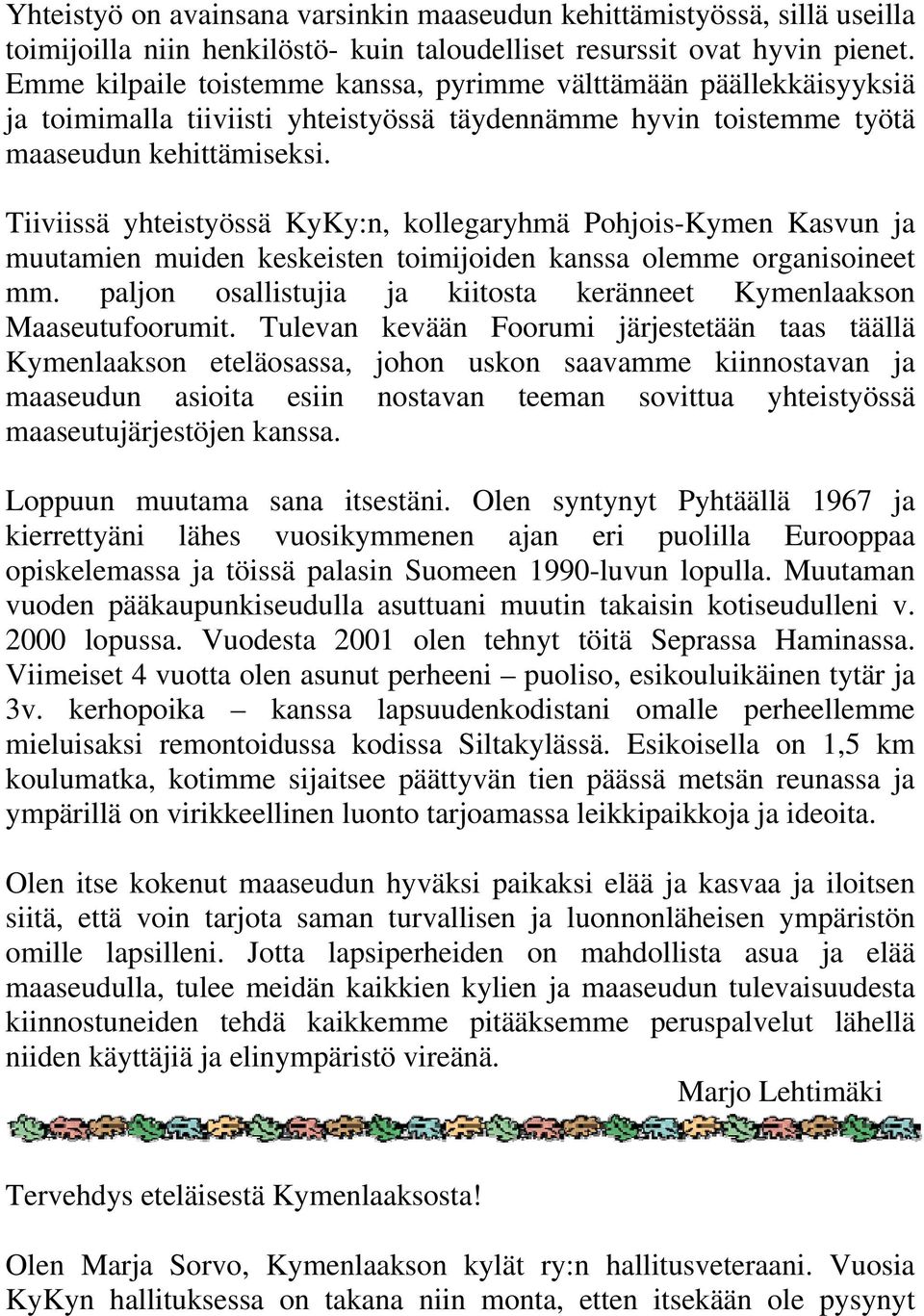 Tiiviissä yhteistyössä KyKy:n, kollegaryhmä Pohjois-Kymen Kasvun ja muutamien muiden keskeisten toimijoiden kanssa olemme organisoineet mm.