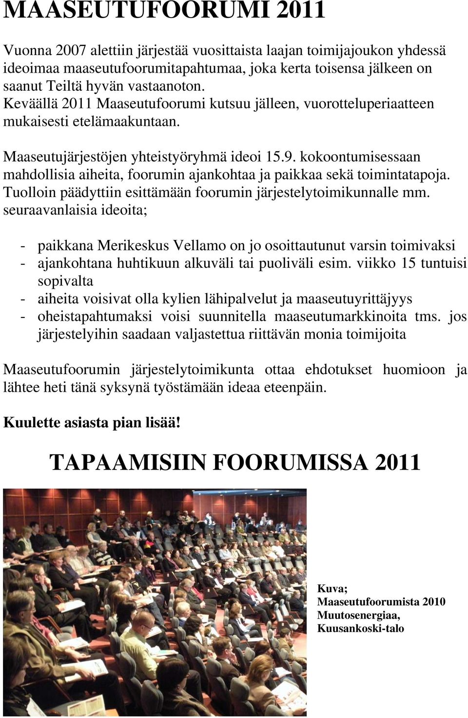 kokoontumisessaan mahdollisia aiheita, foorumin ajankohtaa ja paikkaa sekä toimintatapoja. Tuolloin päädyttiin esittämään foorumin järjestelytoimikunnalle mm.