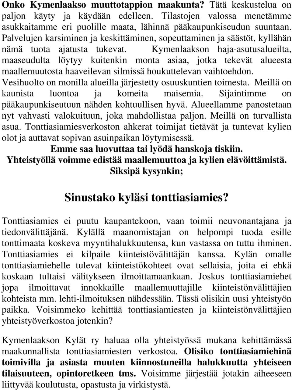 Kymenlaakson haja-asutusalueilta, maaseudulta löytyy kuitenkin monta asiaa, jotka tekevät alueesta maallemuutosta haaveilevan silmissä houkuttelevan vaihtoehdon.