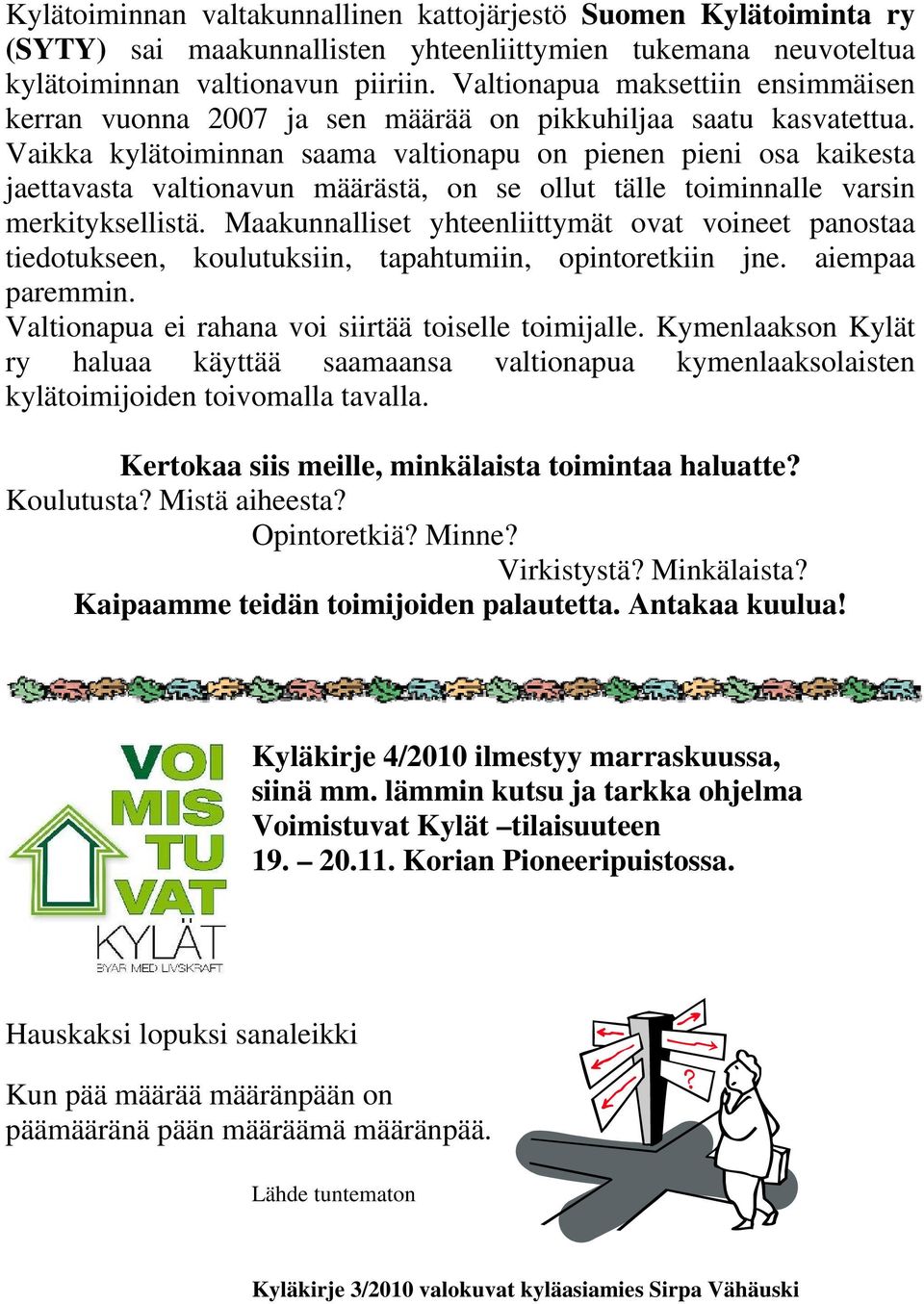 Vaikka kylätoiminnan saama valtionapu on pienen pieni osa kaikesta jaettavasta valtionavun määrästä, on se ollut tälle toiminnalle varsin merkityksellistä.