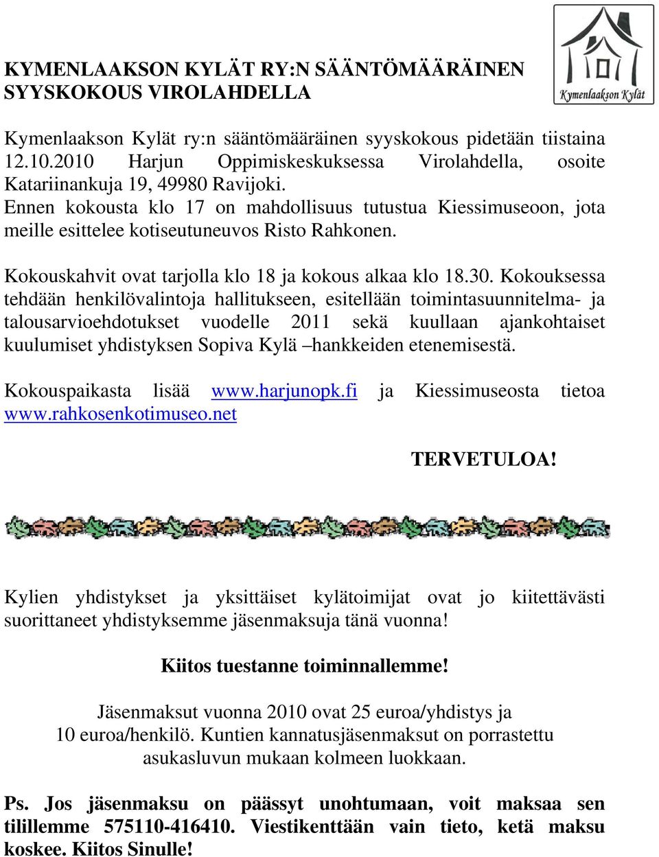 Ennen kokousta klo 17 on mahdollisuus tutustua Kiessimuseoon, jota meille esittelee kotiseutuneuvos Risto Rahkonen. Kokouskahvit ovat tarjolla klo 18 ja kokous alkaa klo 18.30.