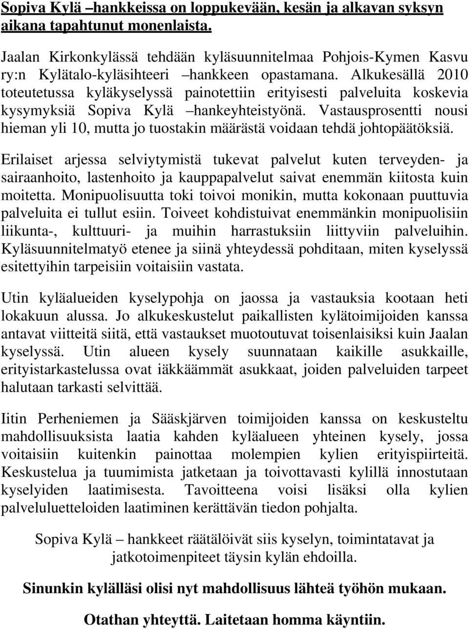 Alkukesällä 2010 toteutetussa kyläkyselyssä painotettiin erityisesti palveluita koskevia kysymyksiä Sopiva Kylä hankeyhteistyönä.