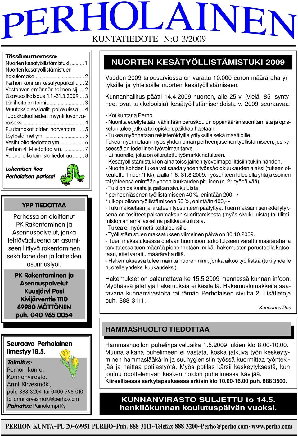 ... 5 Vesihuolto tiedottaa ym.... 6 Perhon 4H-tiedottaa ym.... 7 Vapaa-aikatoimisto tiedottaa... 8 Lukemisen iloa Perholaisen parissa!