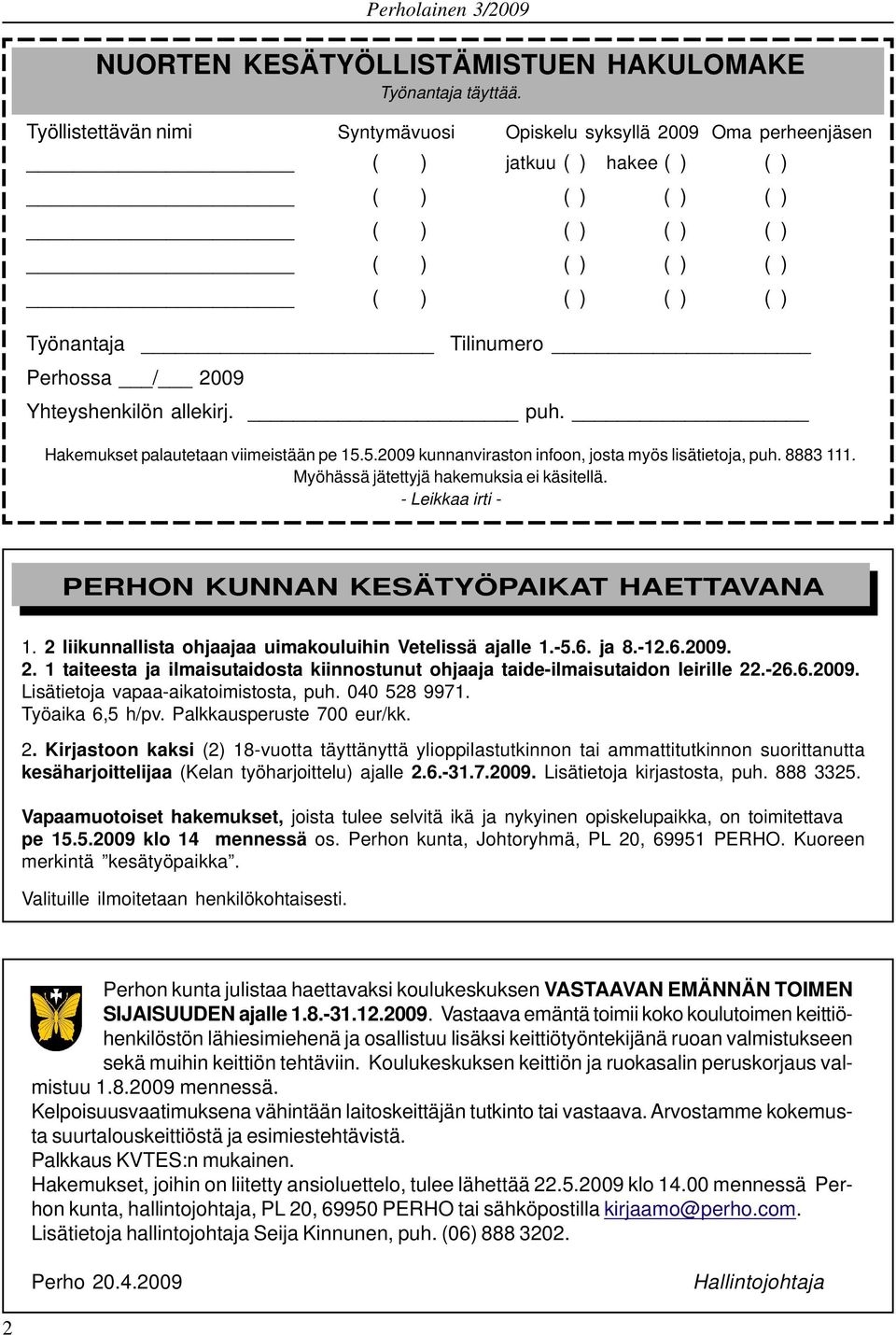 2009 Yhteyshenkilön allekirj. puh. Hakemukset palautetaan viimeistään pe 15.5.2009 kunnanviraston infoon, josta myös lisätietoja, puh. 8883 111. Myöhässä jätettyjä hakemuksia ei käsitellä.