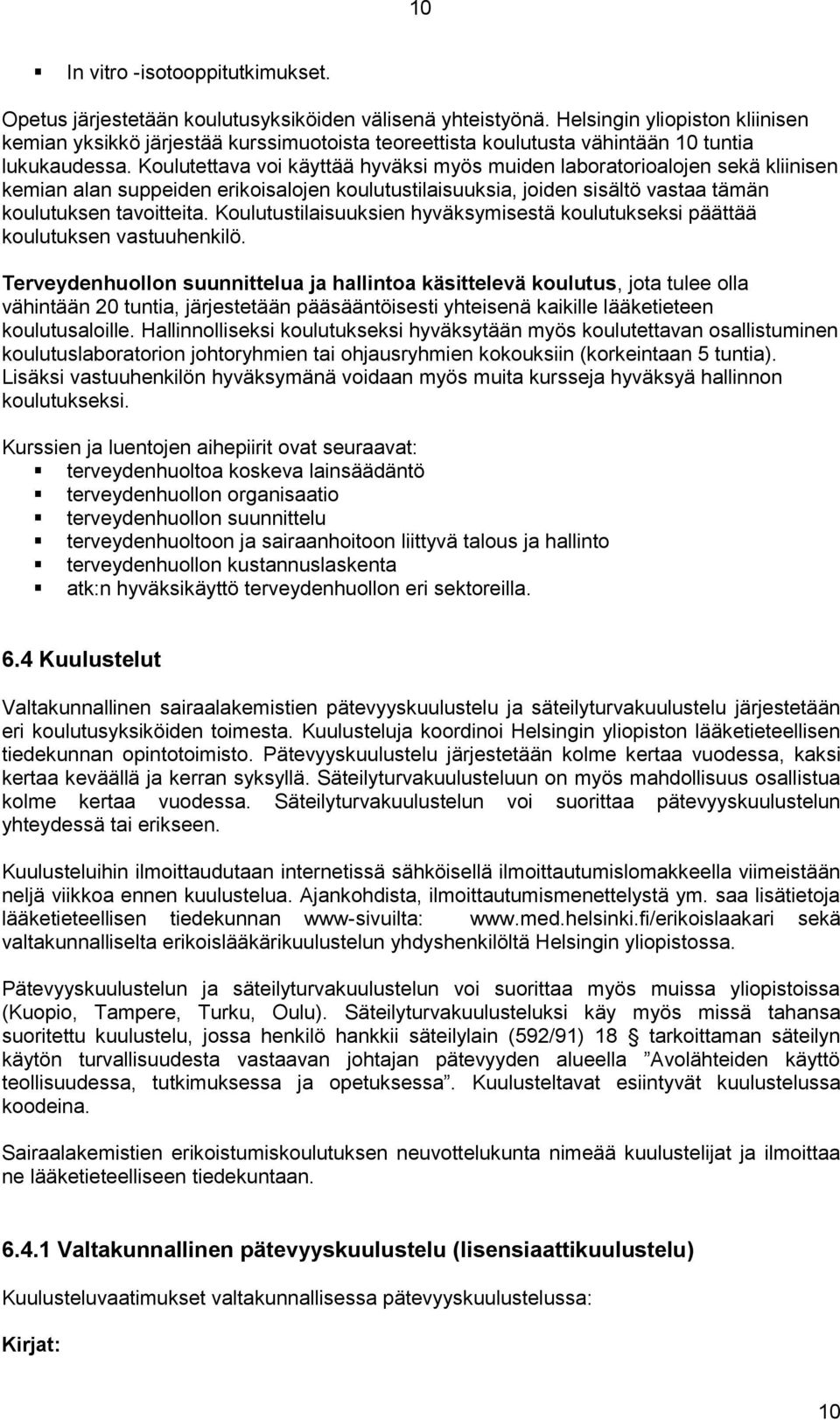 Koulutettava voi käyttää hyväksi myös muiden laboratorioalojen sekä kliinisen kemian alan suppeiden erikoisalojen koulutustilaisuuksia, joiden sisältö vastaa tämän koulutuksen tavoitteita.