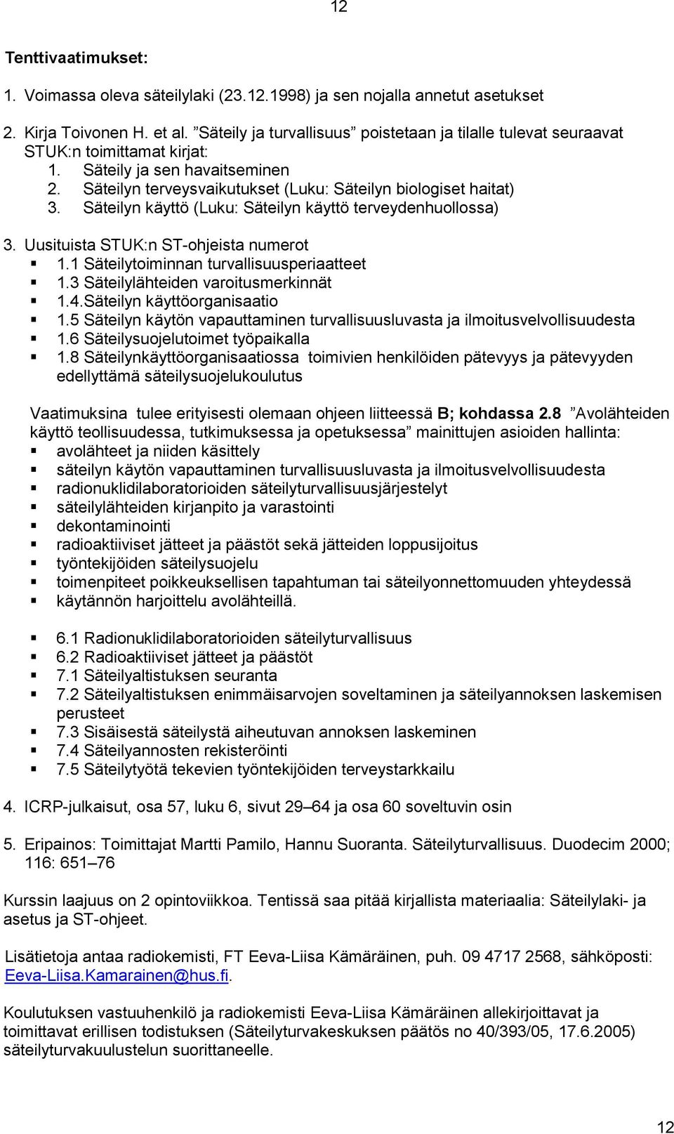 Säteilyn käyttö (Luku: Säteilyn käyttö terveydenhuollossa) 3. Uusituista STUK:n ST-ohjeista numerot 1.1 Säteilytoiminnan turvallisuusperiaatteet 1.3 Säteilylähteiden varoitusmerkinnät 1.4.