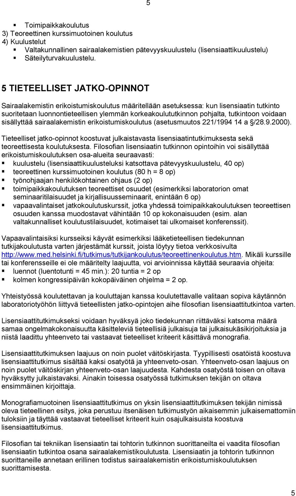 tutkintoon voidaan sisällyttää sairaalakemistin erikoistumiskoulutus (asetusmuutos 221/1994 14 a /28.9.2000).