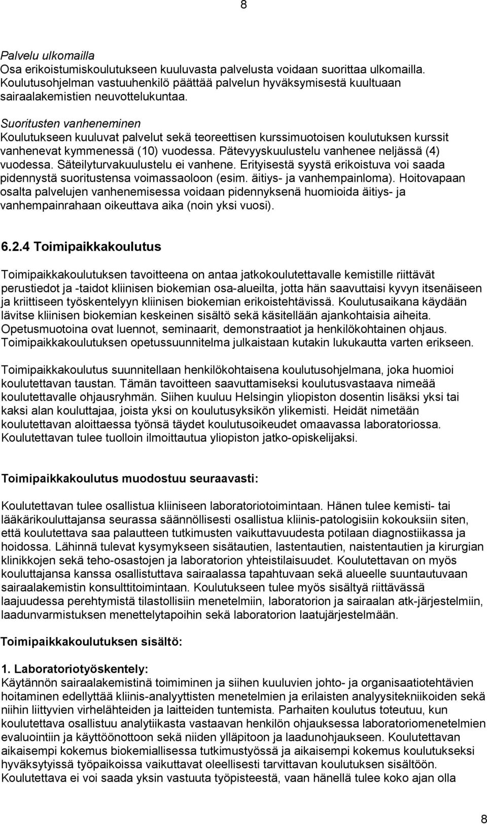 Suoritusten vanheneminen Koulutukseen kuuluvat palvelut sekä teoreettisen kurssimuotoisen koulutuksen kurssit vanhenevat kymmenessä (10) vuodessa. Pätevyyskuulustelu vanhenee neljässä (4) vuodessa.