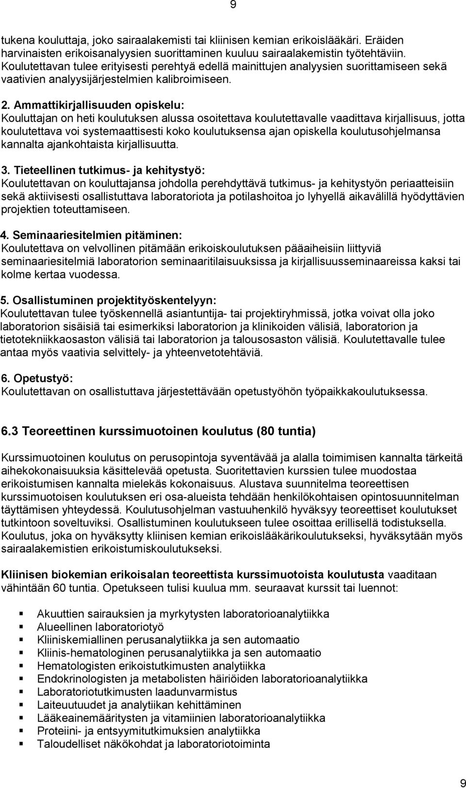 Ammattikirjallisuuden opiskelu: Kouluttajan on heti koulutuksen alussa osoitettava koulutettavalle vaadittava kirjallisuus, jotta koulutettava voi systemaattisesti koko koulutuksensa ajan opiskella