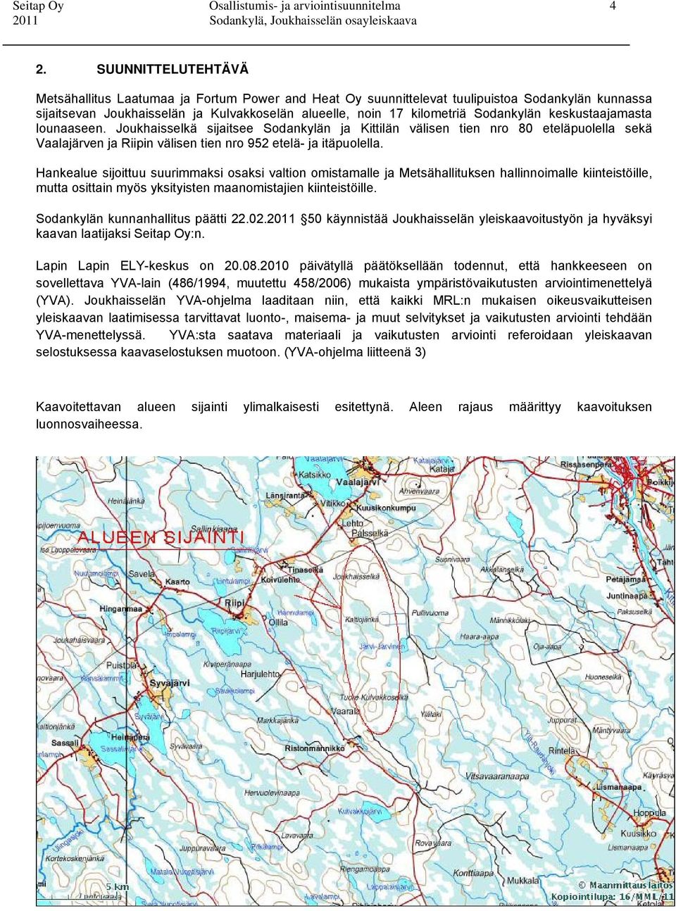 Sodankylän keskustaajamasta lounaaseen. Joukhaisselkä sijaitsee Sodankylän ja Kittilän välisen tien nro 80 eteläpuolella sekä Vaalajärven ja Riipin välisen tien nro 952 etelä- ja itäpuolella.