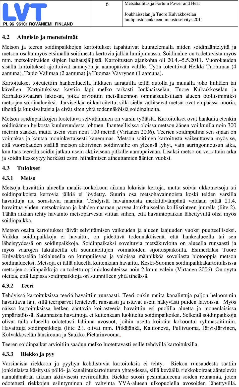 Soidinalue on todettavista myös mm. metsokoiraiden siipien laahausjäljistä. Kartoitusten ajankohta oli 20.4. 5.5.2011. Vuorokauden sisällä kartoitukset ajoittuivat aamuyön ja aamupäivän välille.