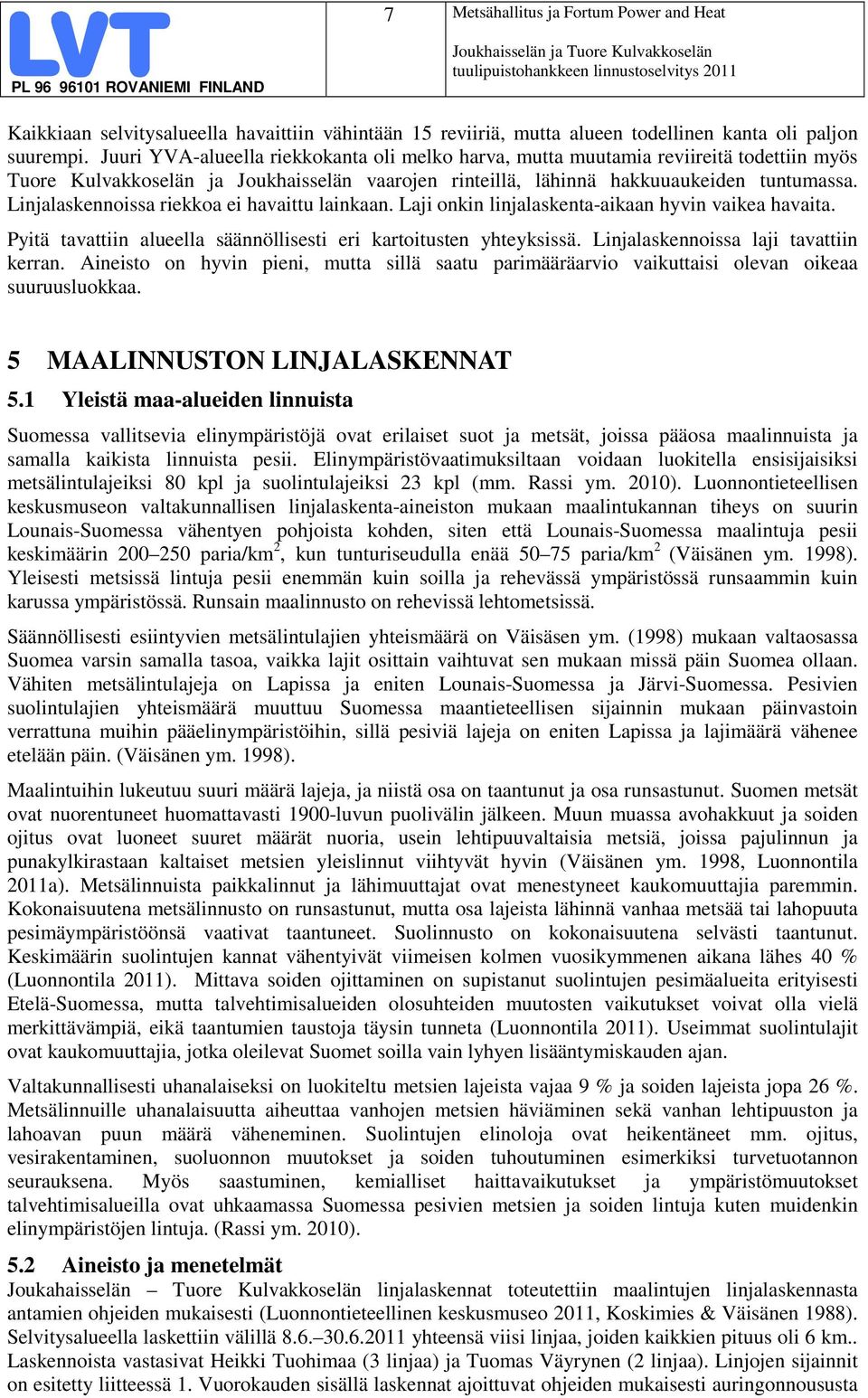 Linjalaskennoissa riekkoa ei havaittu lainkaan. Laji onkin linjalaskenta-aikaan hyvin vaikea havaita. Pyitä tavattiin alueella säännöllisesti eri kartoitusten yhteyksissä.