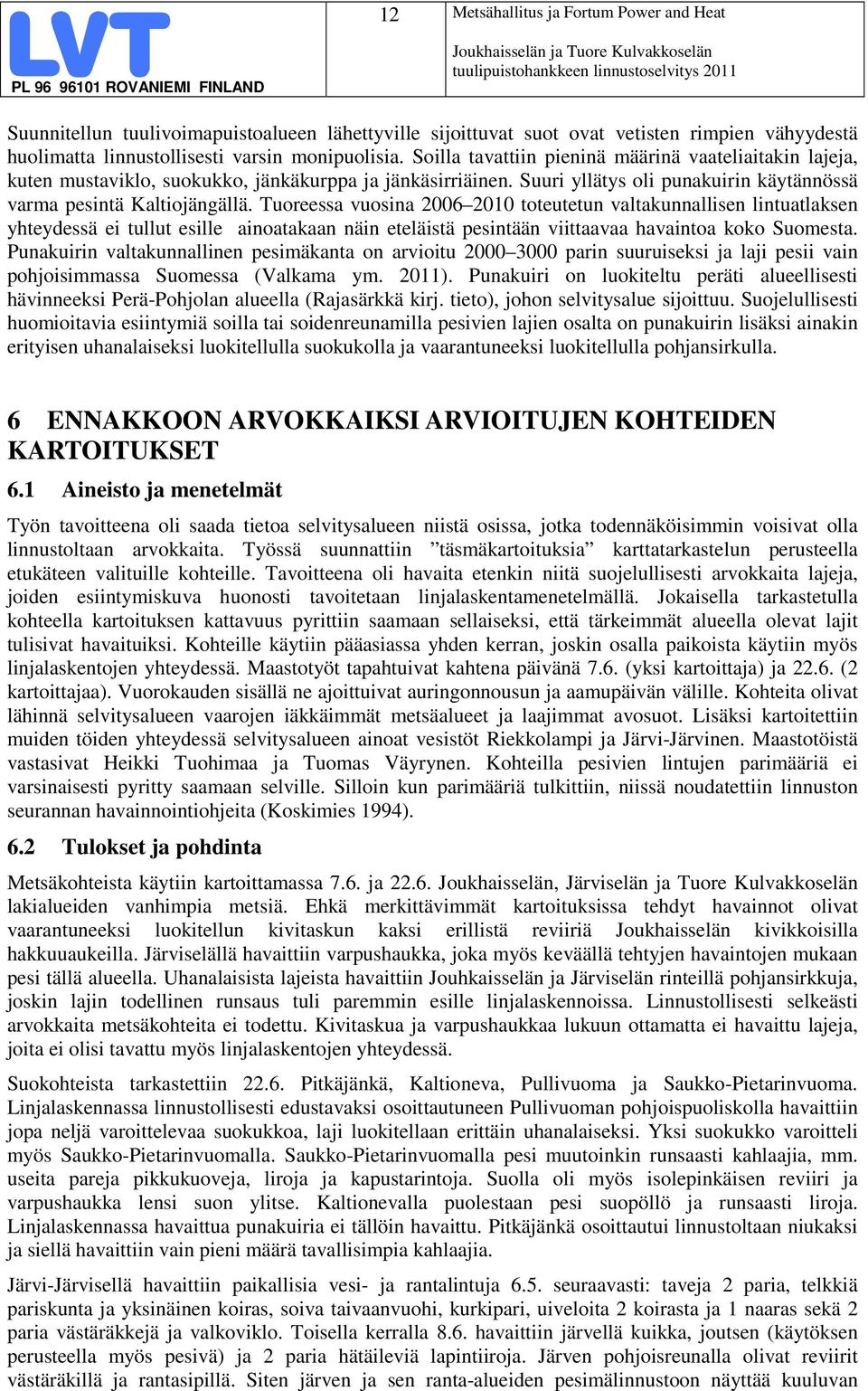 Tuoreessa vuosina 2006 2010 toteutetun valtakunnallisen lintuatlaksen yhteydessä ei tullut esille ainoatakaan näin eteläistä pesintään viittaavaa havaintoa koko Suomesta.