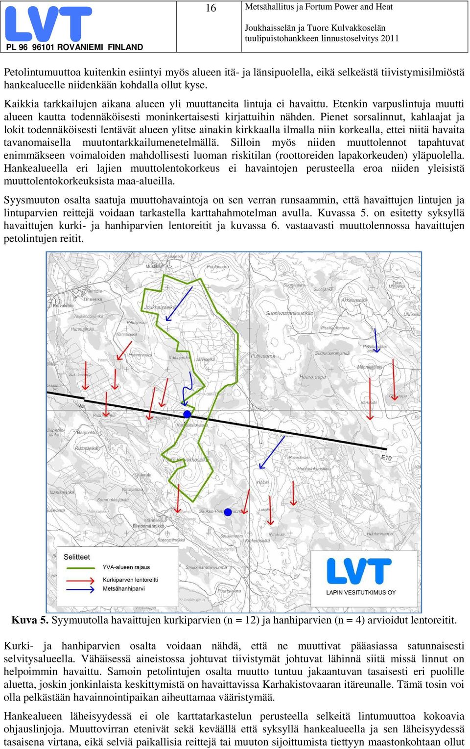 Pienet sorsalinnut, kahlaajat ja lokit todennäköisesti lentävät alueen ylitse ainakin kirkkaalla ilmalla niin korkealla, ettei niitä havaita tavanomaisella muutontarkkailumenetelmällä.