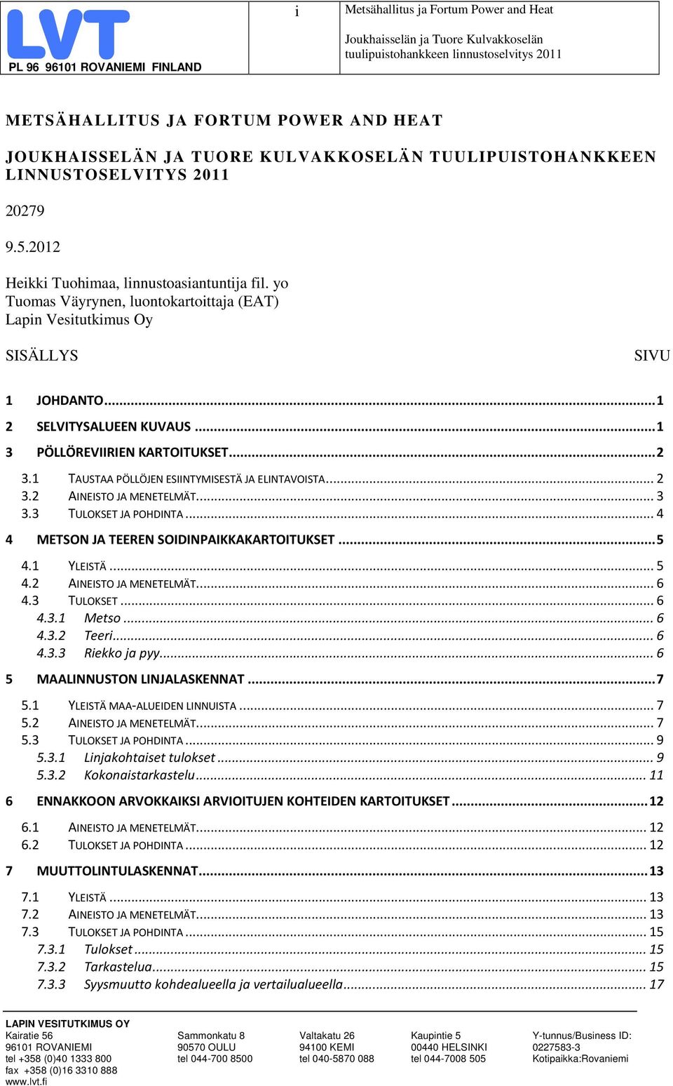 .. 1 3 PÖLLÖREVIIRIEN KARTOITUKSET... 2 3.1 TAUSTAA PÖLLÖJEN ESIINTYMISESTÄ JA ELINTAVOISTA... 2 3.2 AINEISTO JA MENETELMÄT... 3 3.3 TULOKSET JA POHDINTA.