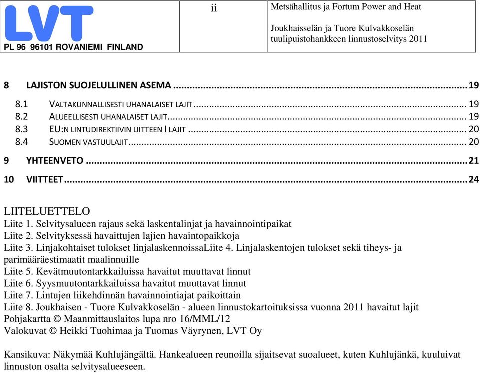 Selvityksessä havaittujen lajien havaintopaikkoja Liite 3. Linjakohtaiset tulokset linjalaskennoissaliite 4. Linjalaskentojen tulokset sekä tiheys- ja parimääräestimaatit maalinnuille Liite 5.