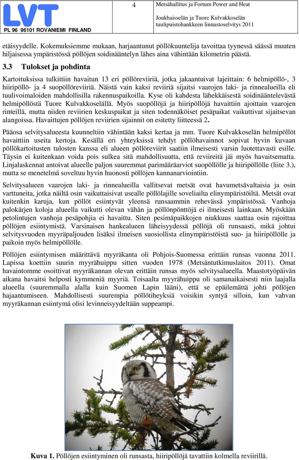 3 Tulokset ja pohdinta Kartoituksissa tulkittiin havaitun 13 eri pöllöreviiriä, jotka jakaantuivat lajeittain: 6 helmipöllö-, 3 hiiripöllö- ja 4 suopöllöreviiriä.