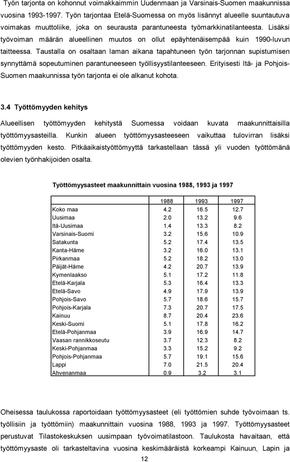 Lisäksi työvoiman määrän alueellinen muutos on ollut epäyhtenäisempää kuin 1990-luvun taitteessa.