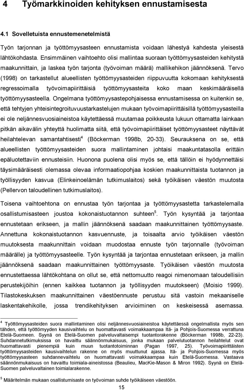 Tervo (1998) on tarkastellut alueellisten työttömyysasteiden riippuvuutta kokomaan kehityksestä regressoimalla työvoimapiirittäisiä työttömyysasteita koko maan keskimääräisellä työttömyysasteella.