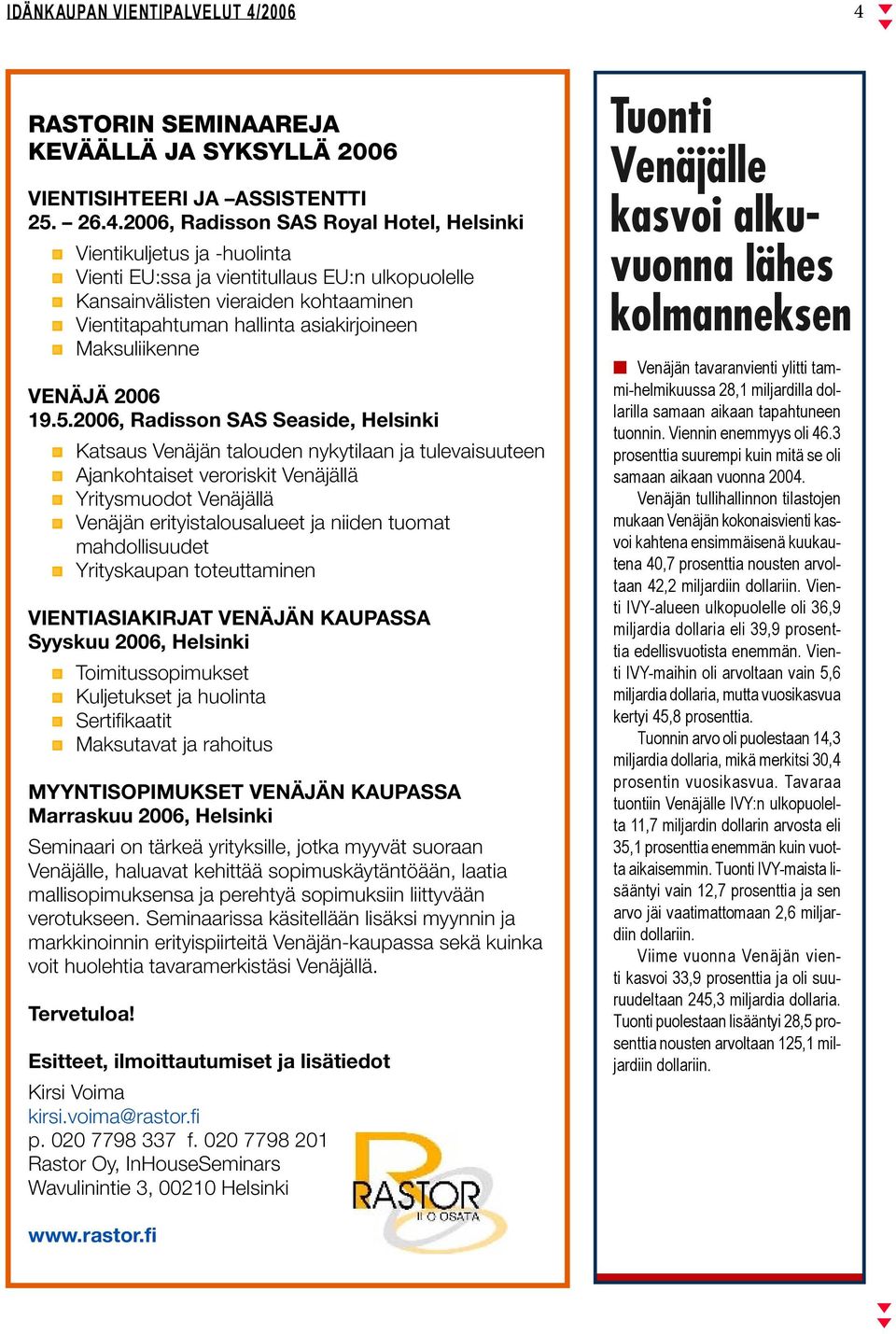 2006, Radisson SAS Seaside, Helsinki Katsaus Venäjän talouden nykytilaan ja tulevaisuuteen Ajankohtaiset veroriskit Venäjällä Yritysmuodot Venäjällä Venäjän erityistalousalueet ja niiden tuomat