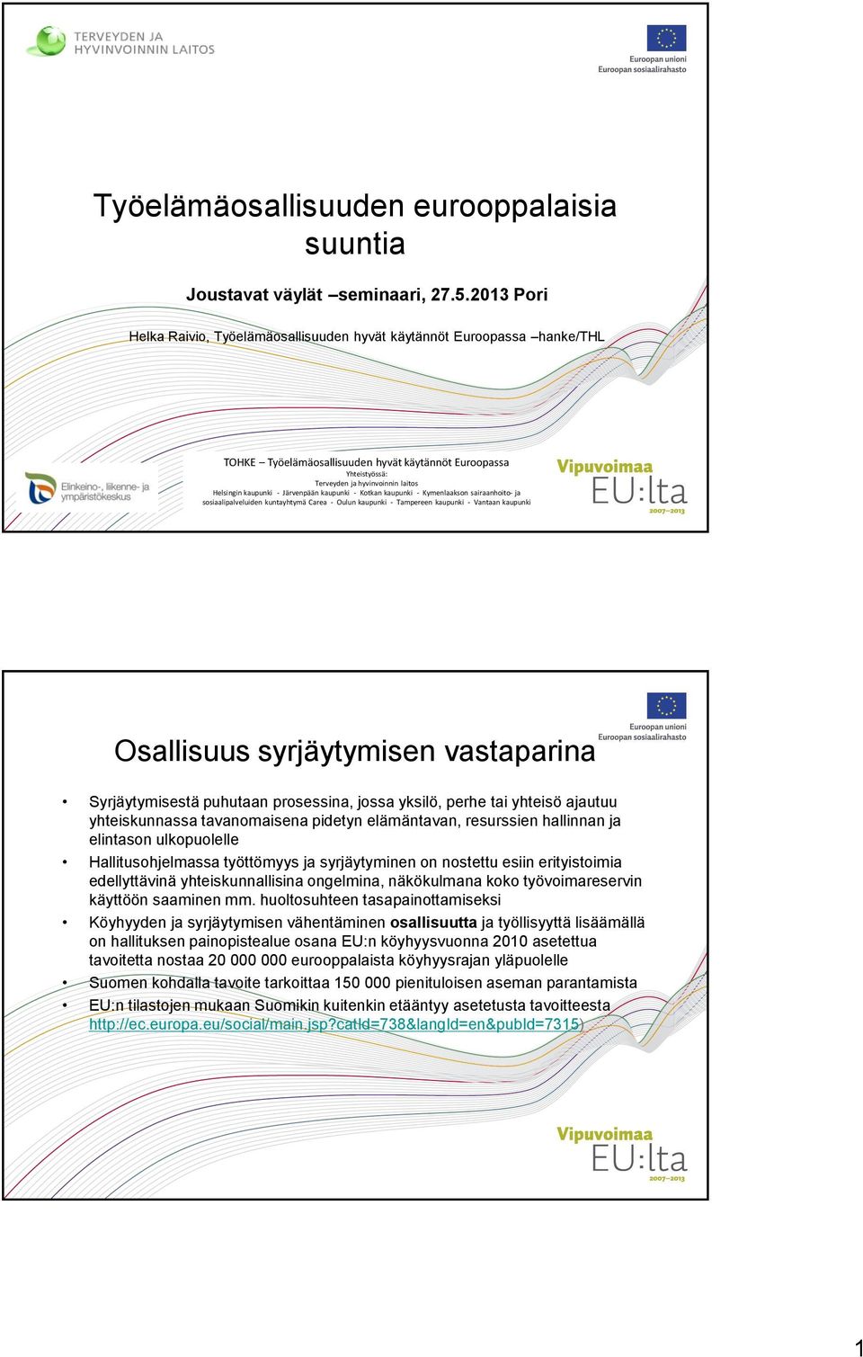 kaupunki - Järvenpään kaupunki - Kotkan kaupunki - Kymenlaakson sairaanhoito- ja sosiaalipalveluiden kuntayhtymä Carea - Oulun kaupunki - Tampereen kaupunki - Vantaan kaupunki Osallisuus