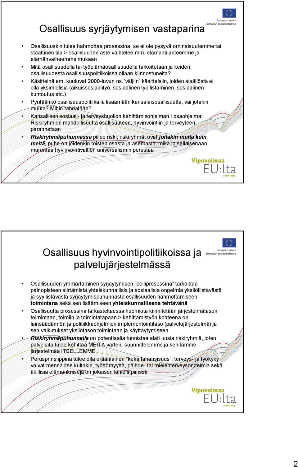 kuuluvat 2000-luvun ns. väljiin käsitteisiin, joiden sisällöstä ei olla yksimielisiä (aikuissosiaalityö, sosiaalinen työllistäminen, sosiaalinen kuntoutus etc.