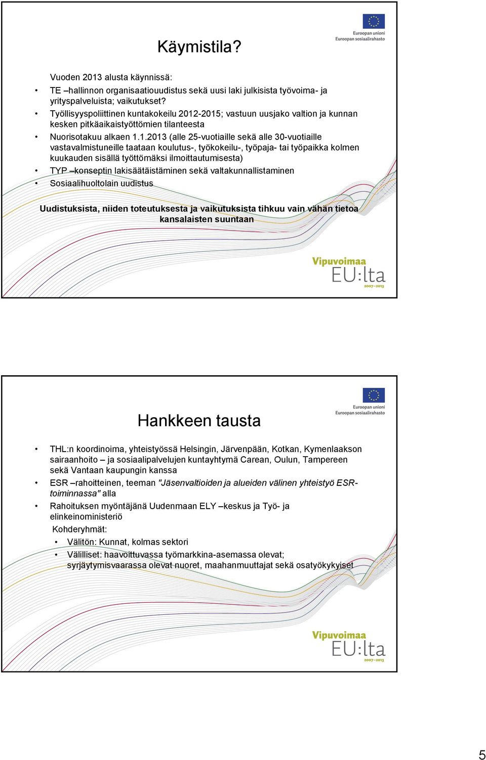 -2015; vastuun uusjako valtion ja kunnan kesken pitkäaikaistyöttömien tilanteesta Nuorisotakuu alkaen 1.1.2013 (alle 25-vuotiaille sekä alle 30-vuotiaille vastavalmistuneille taataan koulutus-,