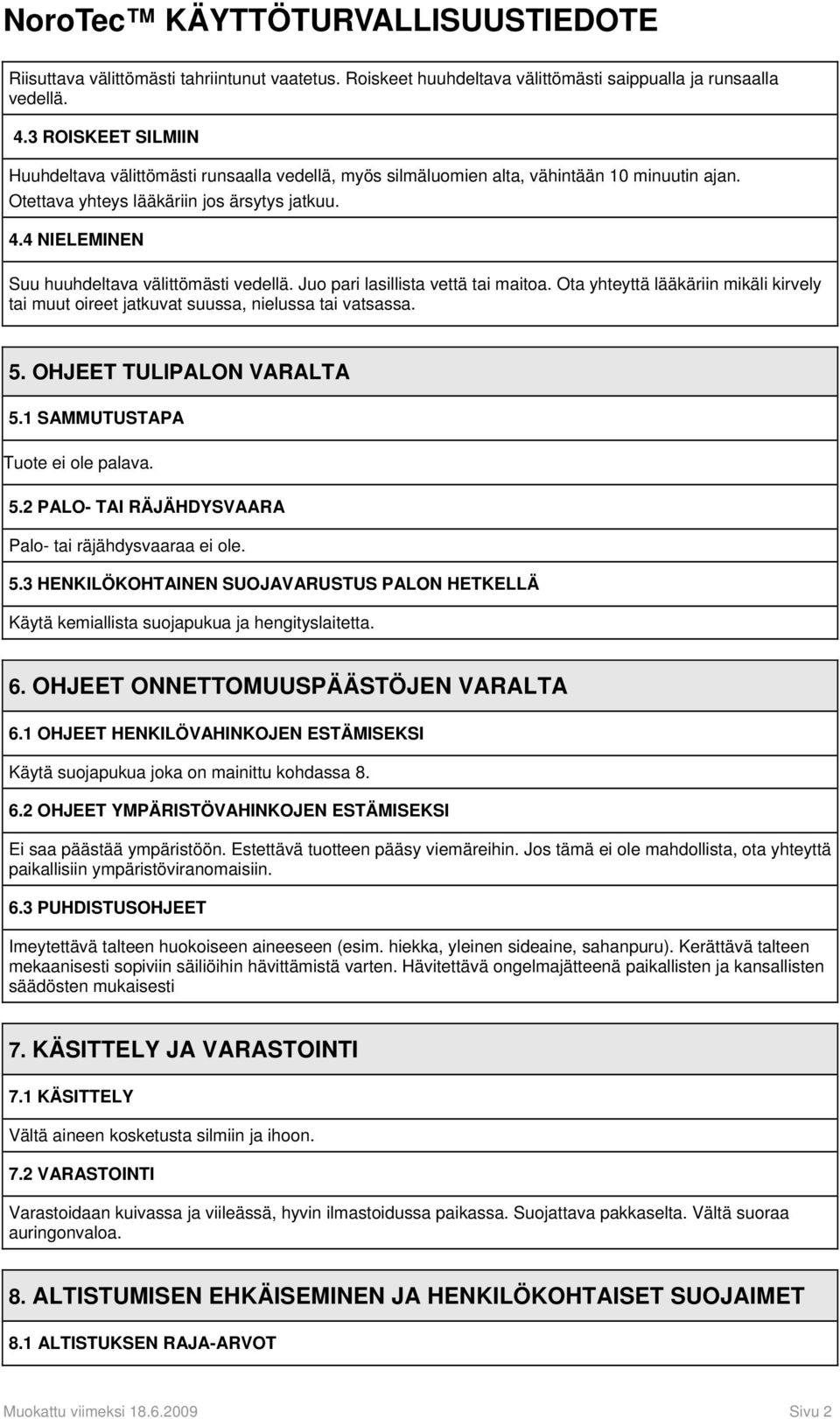 4 NIELEMINEN Suu huuhdeltava välittömästi vedellä. Juo pari lasillista vettä tai maitoa. Ota yhteyttä lääkäriin mikäli kirvely tai muut oireet jatkuvat suussa, nielussa tai vatsassa. 5.