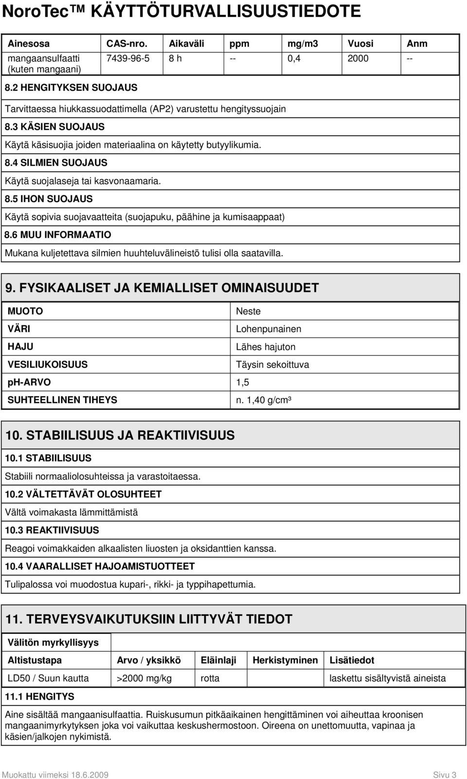 8.4 SILMIEN SUOJAUS Käytä suojalaseja tai kasvonaamaria. 8.5 IHON SUOJAUS Käytä sopivia suojavaatteita (suojapuku, päähine ja kumisaappaat) 8.