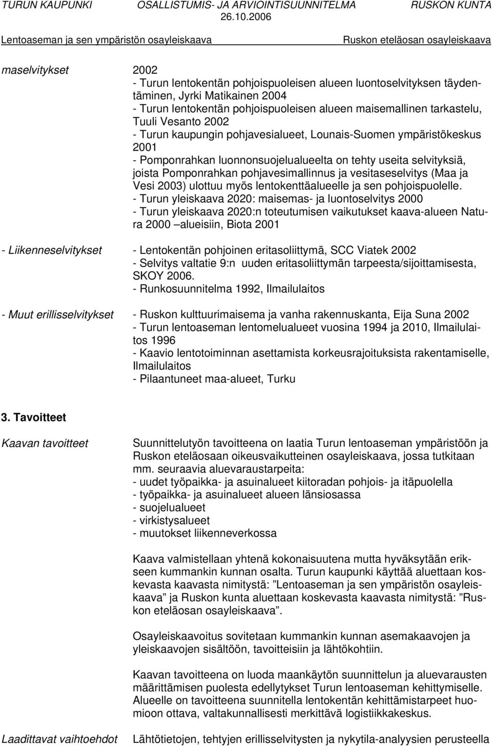 vesitaseselvitys (Maa ja Vesi 2003) ulottuu myös lentokenttäalueelle ja sen pohjoispuolelle.