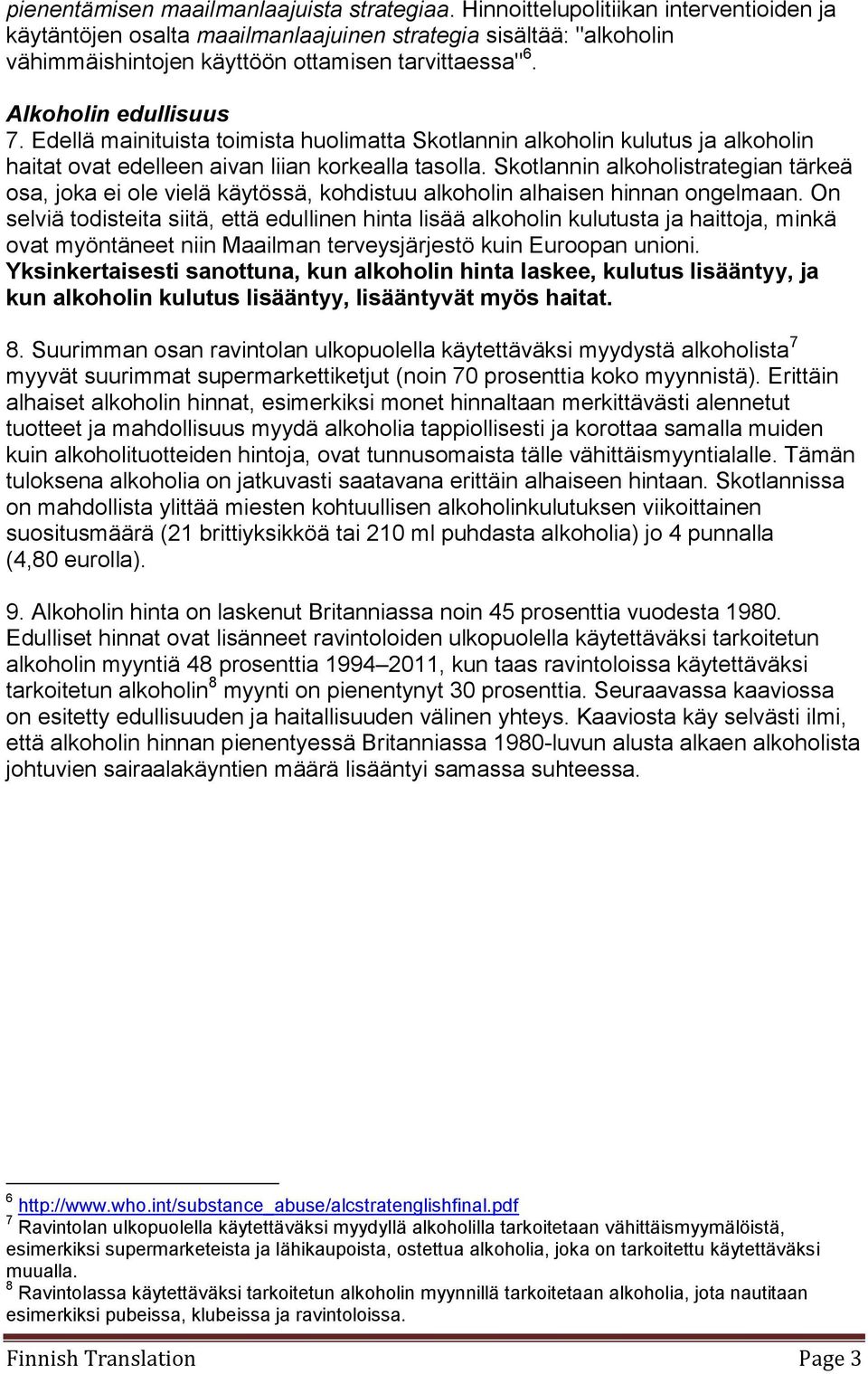 Edellä mainituista toimista huolimatta Skotlannin alkoholin kulutus ja alkoholin haitat ovat edelleen aivan liian korkealla tasolla.