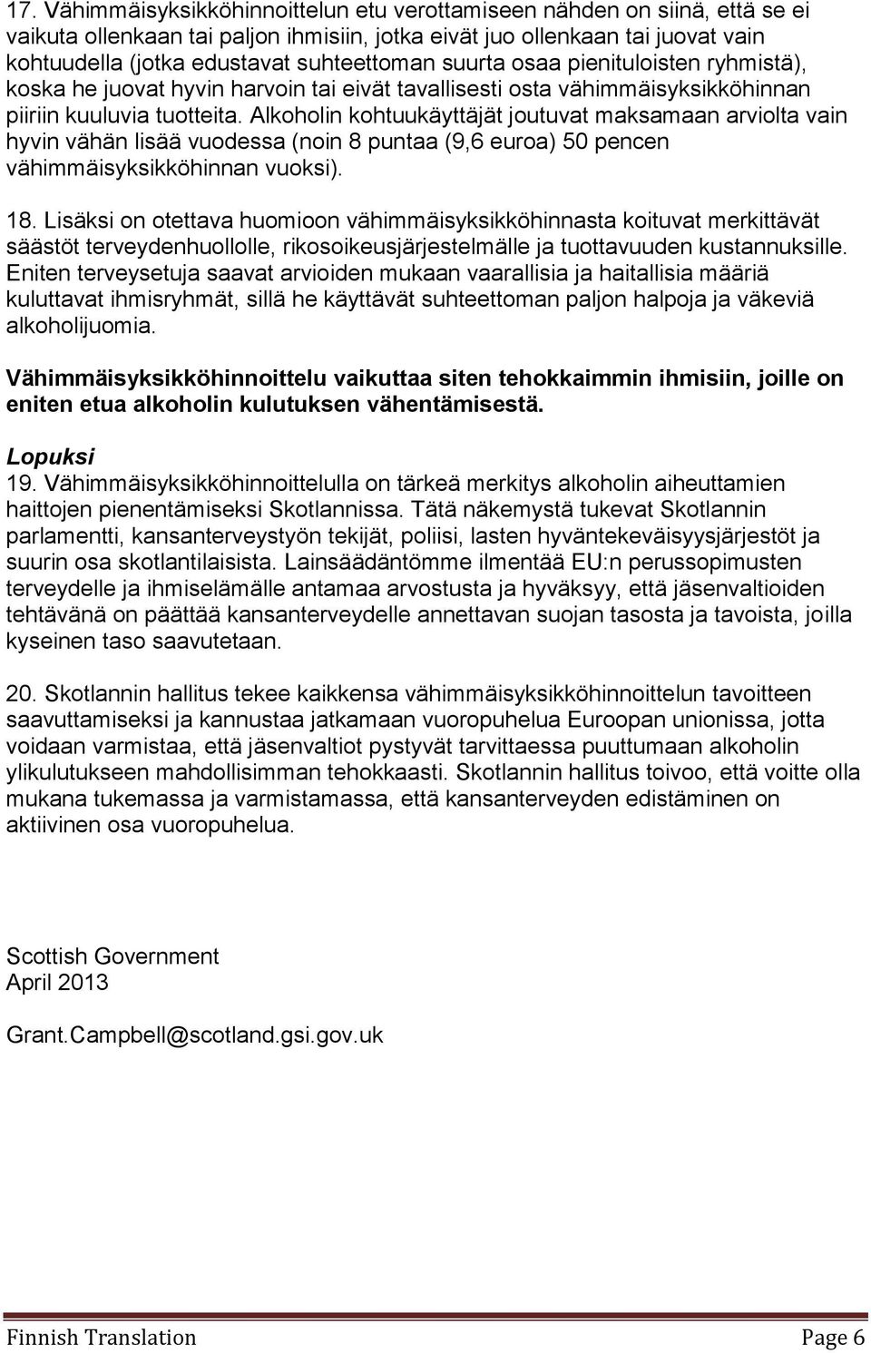 Alkoholin kohtuukäyttäjät joutuvat maksamaan arviolta vain hyvin vähän lisää vuodessa (noin 8 puntaa (9,6 euroa) 5 pencen vähimmäisyksikköhinnan vuoksi). 18.