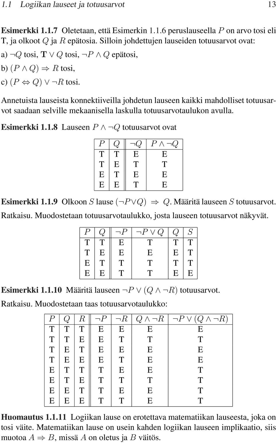 Annetuista lauseista konnektiiveilla johdetun lauseen kaikki mahdolliset totuusarvot saadaan selville mekaanisella laskulla totuusarvotaulukon avulla. Esimerkki.