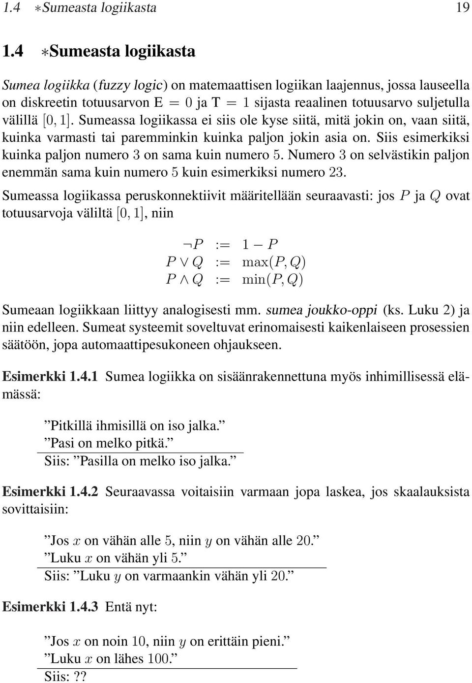 Sumeassa logiikassa ei siis ole kyse siitä, mitä jokin on, vaan siitä, kuinka varmasti tai paremminkin kuinka paljon jokin asia on. Siis esimerkiksi kuinka paljon numero 3 on sama kuin numero 5.