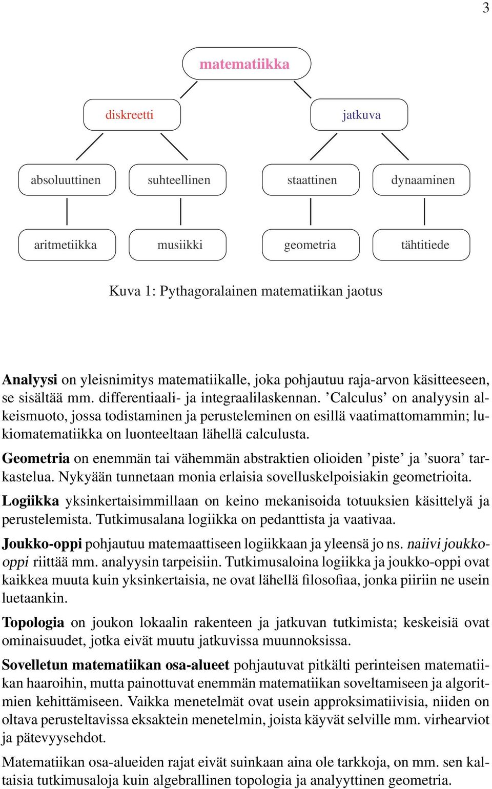 Calculus on analyysin alkeismuoto, jossa todistaminen ja perusteleminen on esillä vaatimattomammin; lukiomatematiikka on luonteeltaan lähellä calculusta.