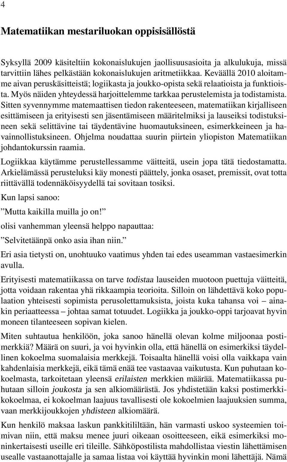 Sitten syvennymme matemaattisen tiedon rakenteeseen, matematiikan kirjalliseen esittämiseen ja erityisesti sen jäsentämiseen määritelmiksi ja lauseiksi todistuksineen sekä selittävine tai