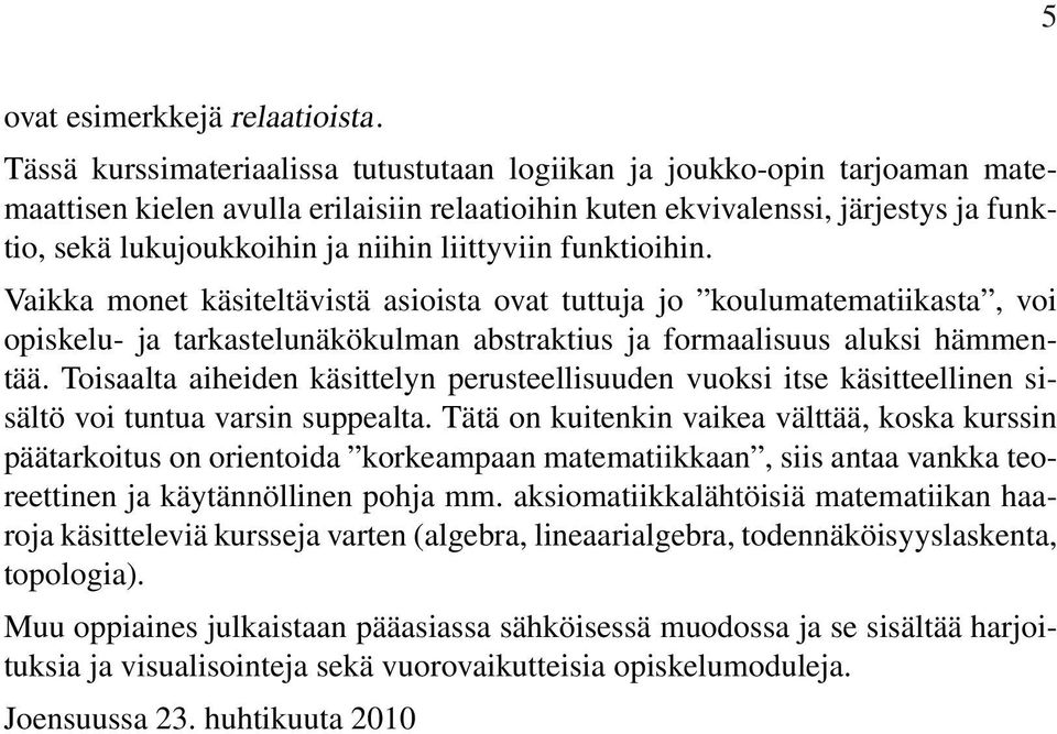 liittyviin funktioihin. Vaikka monet käsiteltävistä asioista ovat tuttuja jo koulumatematiikasta, voi opiskelu- ja tarkastelunäkökulman abstraktius ja formaalisuus aluksi hämmentää.