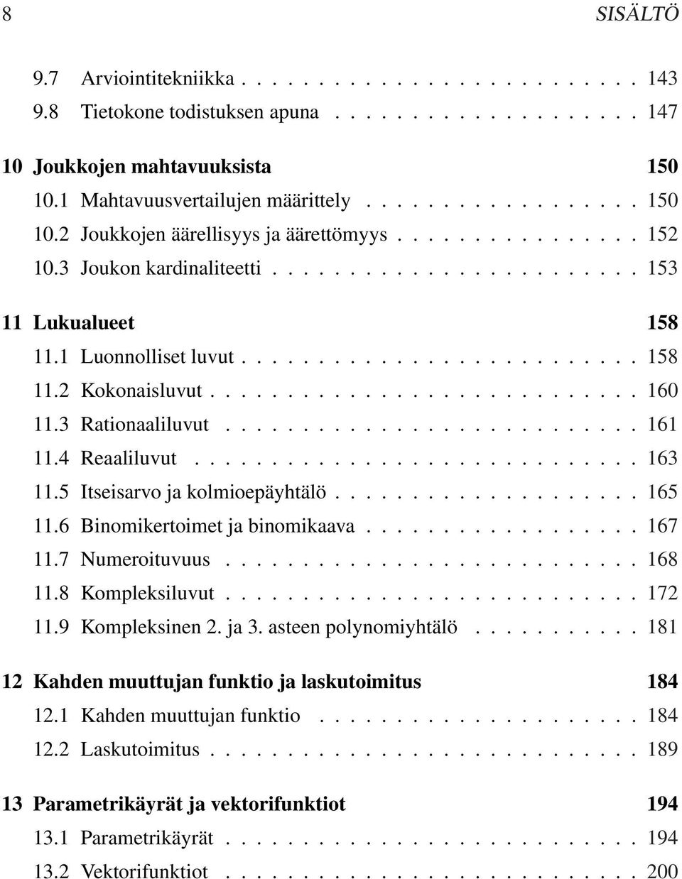 .......................... 6.4 Reaaliluvut............................. 63.5 Itseisarvo ja kolmioepäyhtälö.................... 65.6 Binomikertoimet ja binomikaava.................. 67.7 Numeroituvuus.