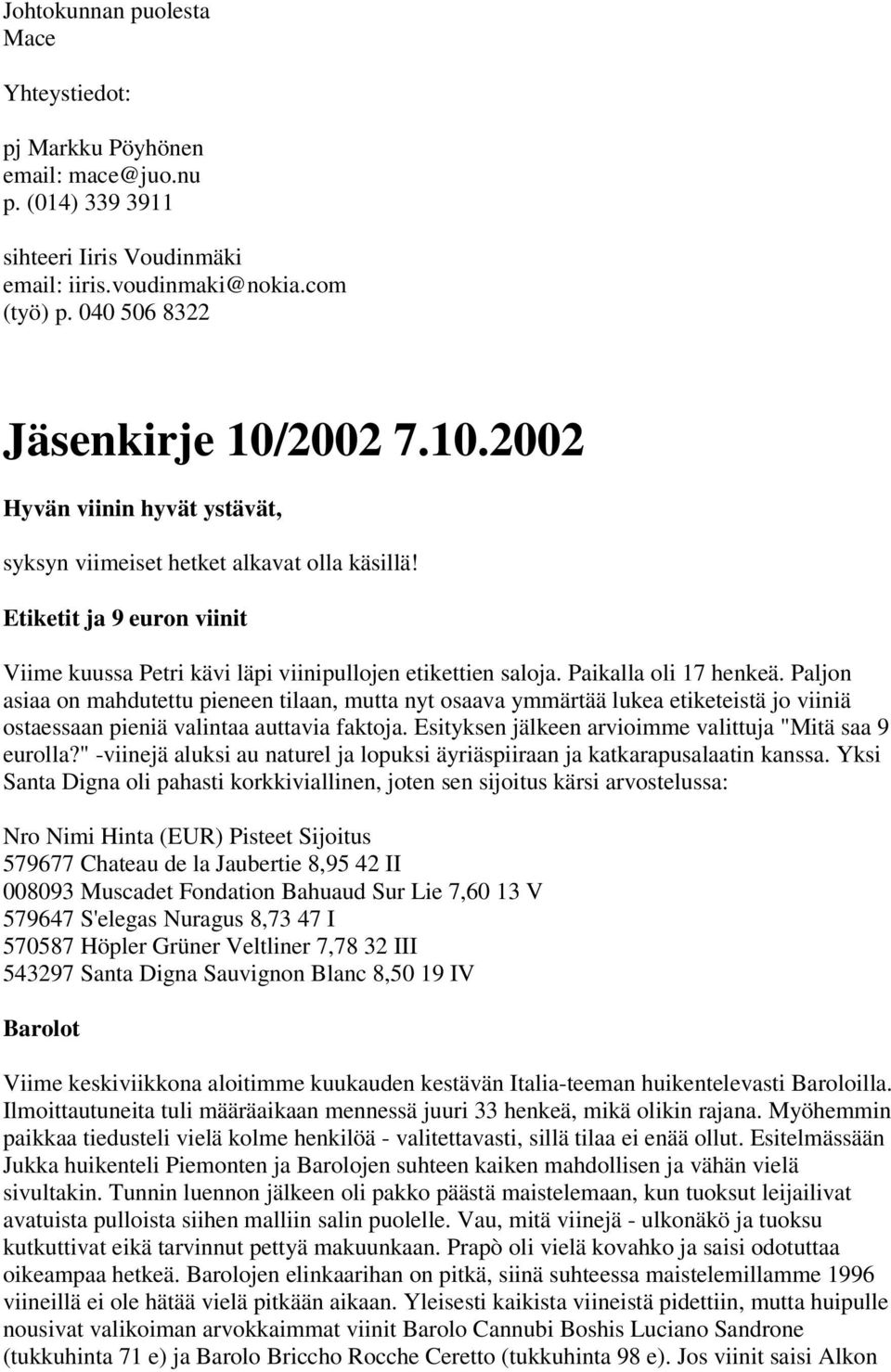 Paikalla oli 17 henkeä. Paljon asiaa on mahdutettu pieneen tilaan, mutta nyt osaava ymmärtää lukea etiketeistä jo viiniä ostaessaan pieniä valintaa auttavia faktoja.