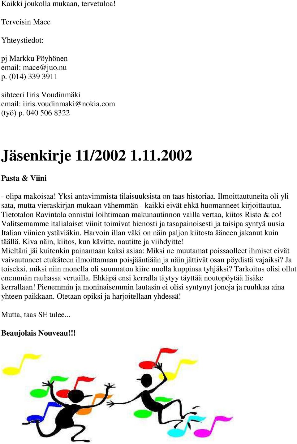 Ilmoittautuneita oli yli sata, mutta vieraskirjan mukaan vähemmän - kaikki eivät ehkä huomanneet kirjoittautua. Tietotalon Ravintola onnistui loihtimaan makunautinnon vailla vertaa, kiitos Risto & co!