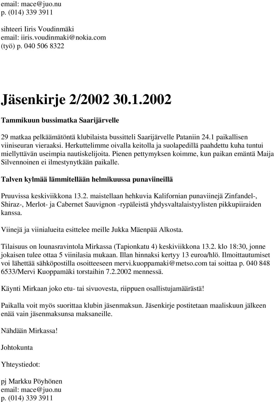 Pienen pettymyksen koimme, kun paikan emäntä Maija Silvennoinen ei ilmestynytkään paikalle. Talven kylmää lämmitellään helmikuussa punaviineillä Pruuvissa keskiviikkona 13.2.