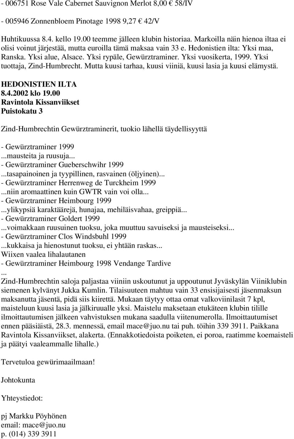 Yksi tuottaja, Zind-Humbrecht. Mutta kuusi tarhaa, kuusi viiniä, kuusi lasia ja kuusi elämystä. HEDONISTIEN ILTA 8.4.2002 klo 19.