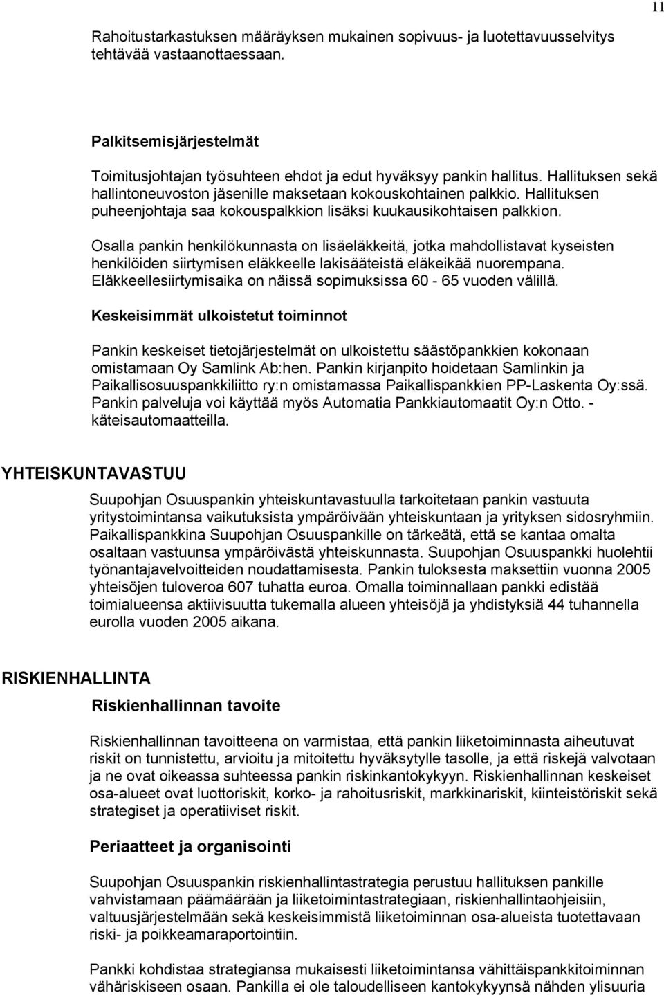 Osalla pankin henkilökunnasta on lisäeläkkeitä, jotka mahdollistavat kyseisten henkilöiden siirtymisen eläkkeelle lakisääteistä eläkeikää nuorempana.