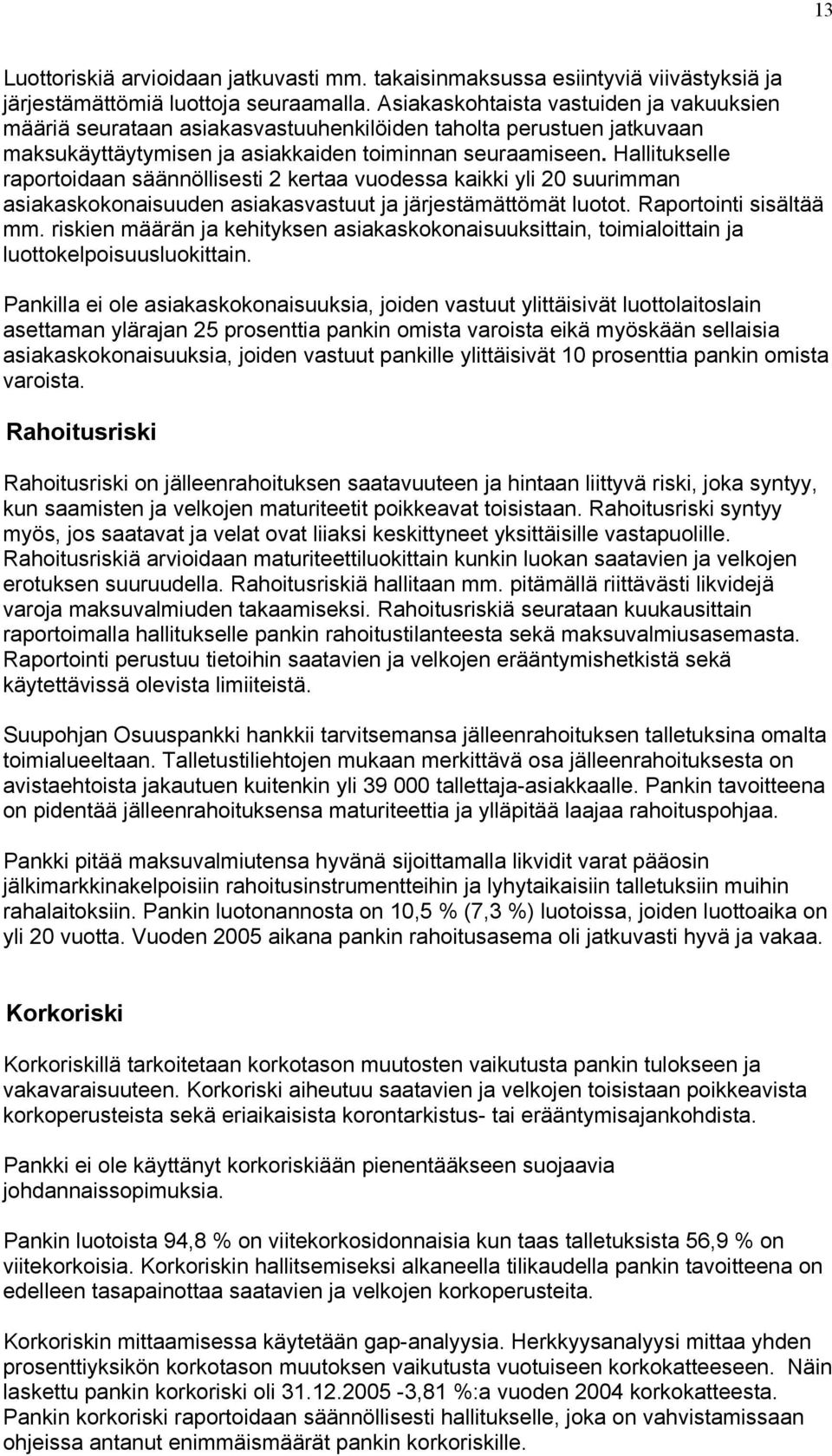 Hallitukselle raportoidaan säännöllisesti 2 kertaa vuodessa kaikki yli 20 suurimman asiakaskokonaisuuden asiakasvastuut ja järjestämättömät luotot. Raportointi sisältää mm.