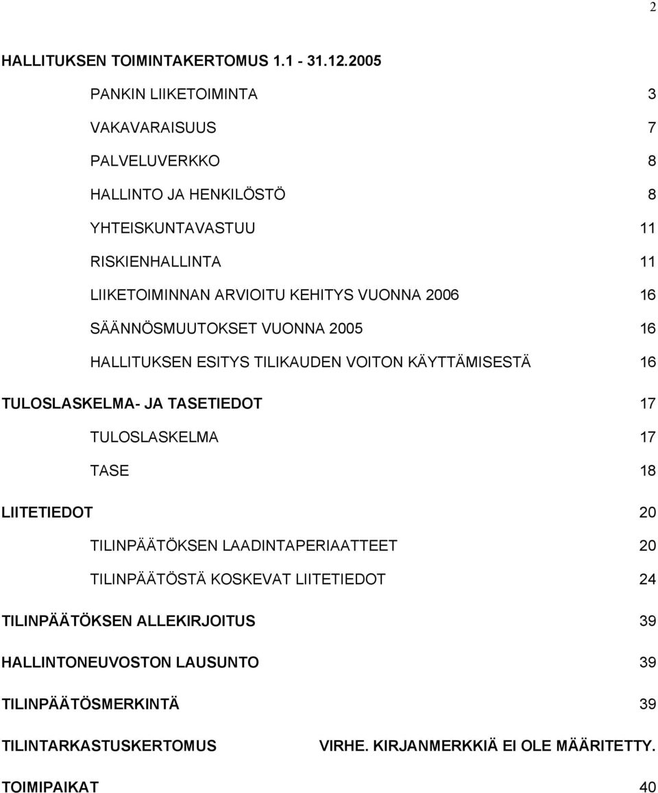 KEHITYS VUONNA 2006 16 SÄÄNNÖSMUUTOKSET VUONNA 2005 16 HALLITUKSEN ESITYS TILIKAUDEN VOITON KÄYTTÄMISESTÄ 16 TULOSLASKELMA- JA TASETIEDOT 17