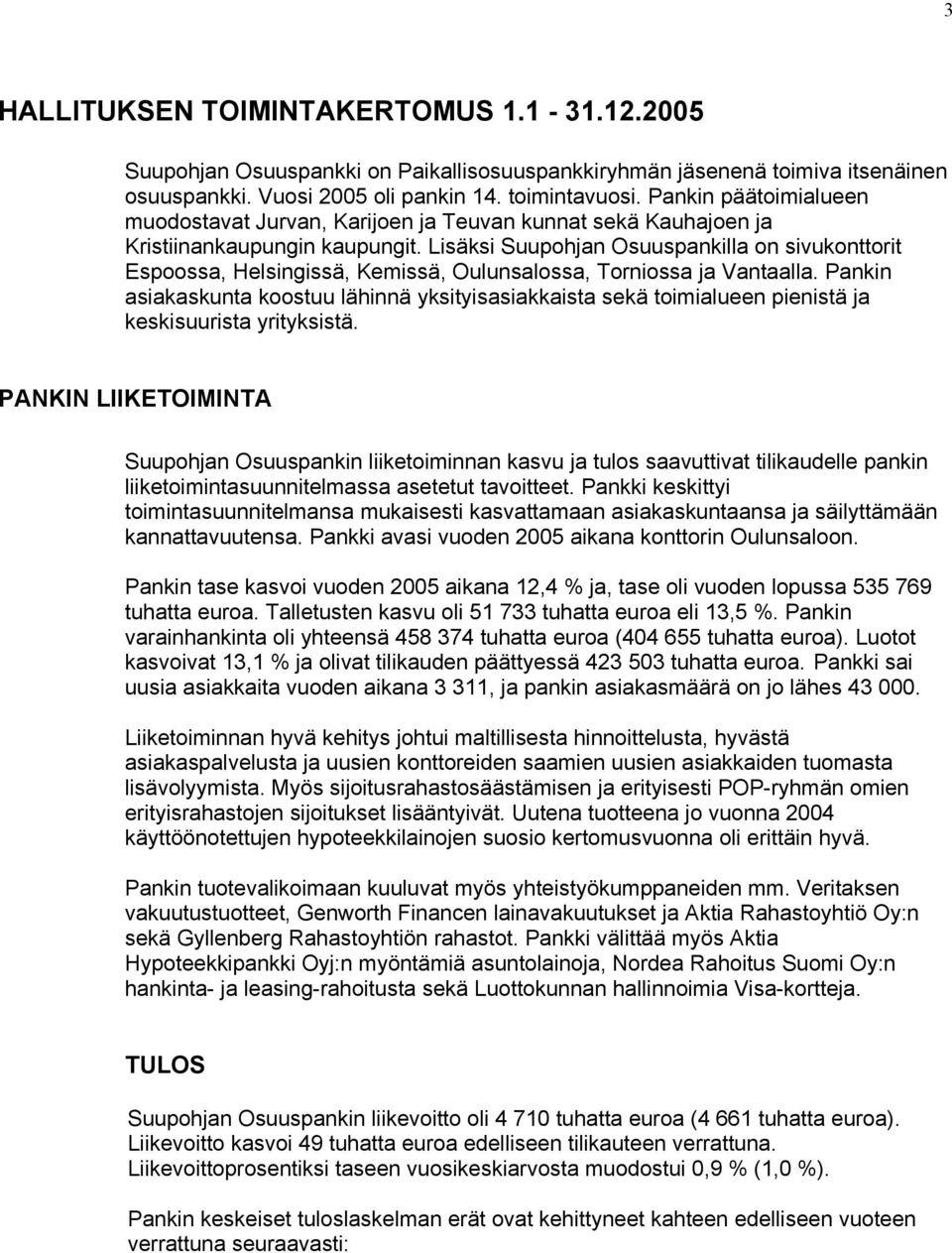 Lisäksi Suupohjan Osuuspankilla on sivukonttorit Espoossa, Helsingissä, Kemissä, Oulunsalossa, Torniossa ja Vantaalla.