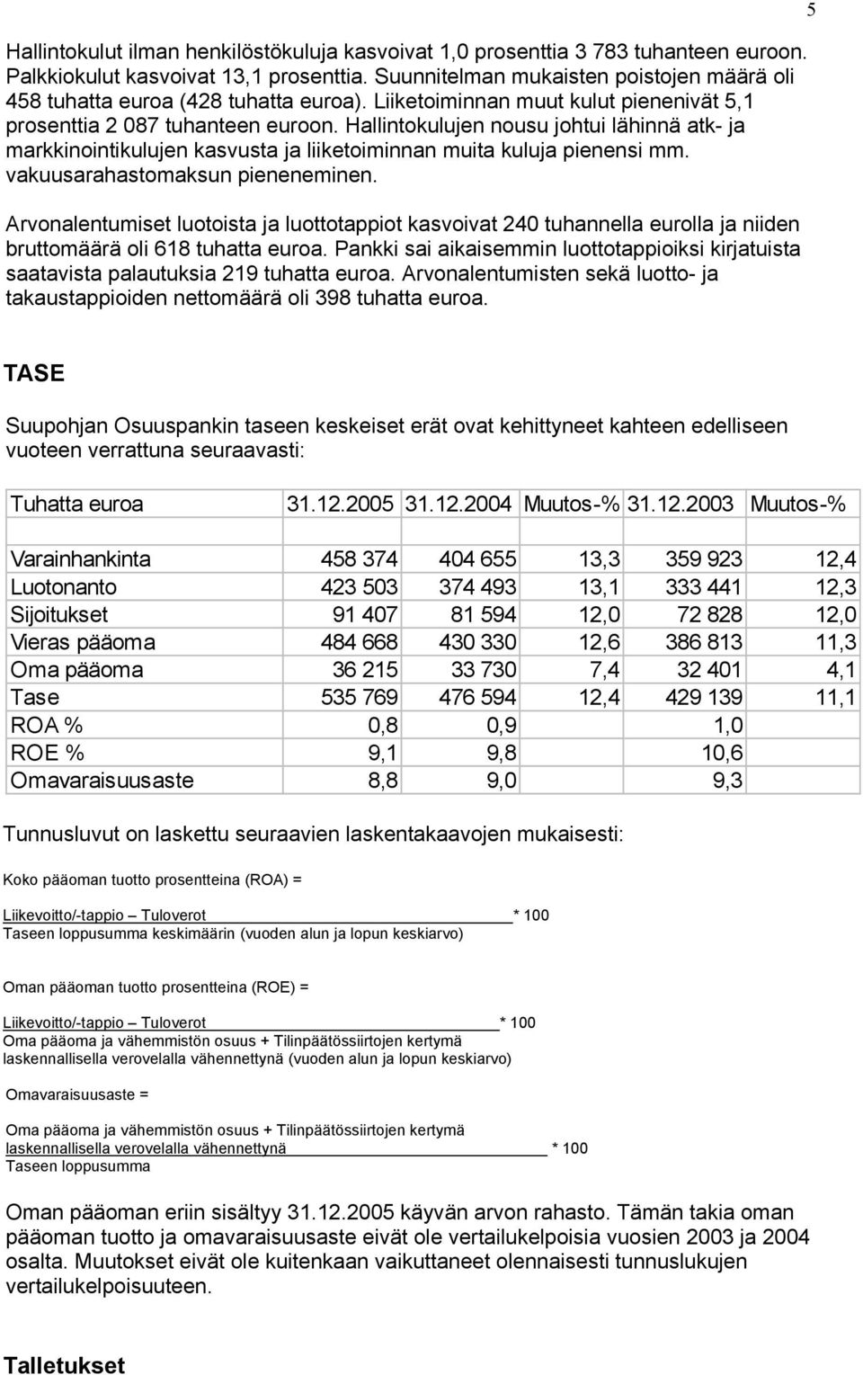 Hallintokulujen nousu johtui lähinnä atk- ja markkinointikulujen kasvusta ja liiketoiminnan muita kuluja pienensi mm. vakuusarahastomaksun pieneneminen.